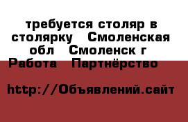 требуется столяр в столярку - Смоленская обл., Смоленск г. Работа » Партнёрство   